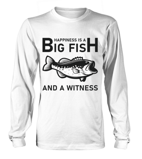 Happiness is a big fish and a witness - Fishing Long sleeved Unisex