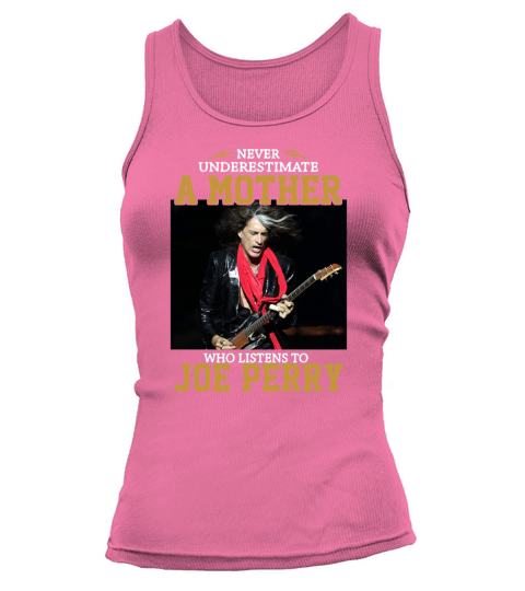 Never underestimate a mother who listens to Joe Perry shirt Tank top Woman
