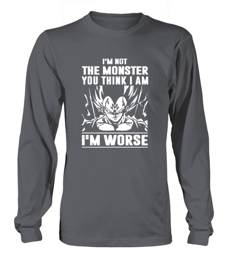 Vegeta Im Not The Monster You Think I Am Im Worse Long sleeved Unisex