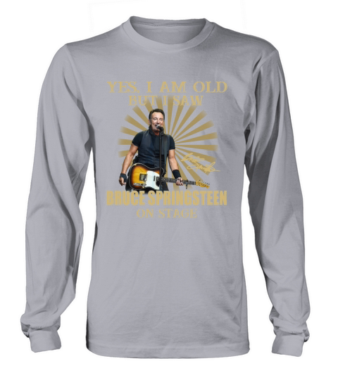 Yes I Am Old But I Saw Bruce Springsteen On Stage Long sleeved Unisex