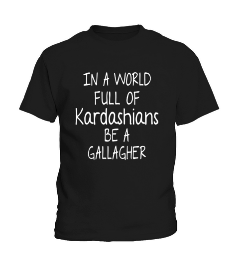 In A World Full Of Kardashians Be A Gallagher shirt Kids T-Shirt