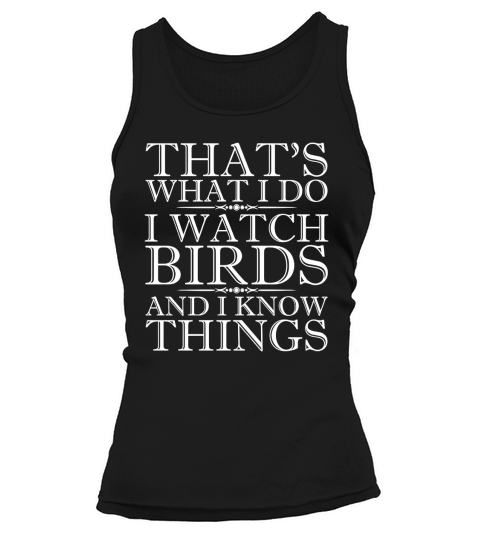 I Watch Birds And I Know Things Shirt - Birdwatching T-Shirt Tank top Woman