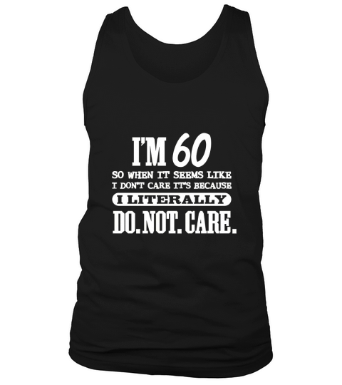 60 Literally Do Not Care Shirt Funny 60th Birthday Gift Tank Top Unisex