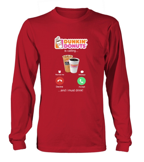 Dunkin donuts is calling and i must drink shirt Long sleeved Unisex