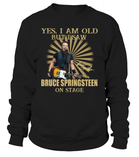 Yes I Am Old But I Saw Bruce Springsteen On Stage Sweatshirt Unisex