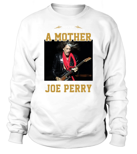 Never underestimate a mother who listens to Joe Perry shirt Sweatshirt Unisex