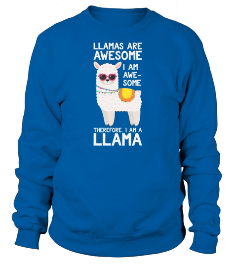 Llamas Are Awesome I Am Awesome Therefore I Am A L Women's Sweatshirt