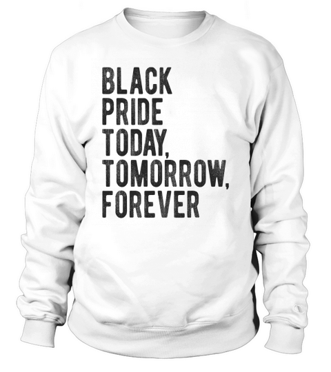 Black pride today tomorrow forever Sweatshirt Unisex