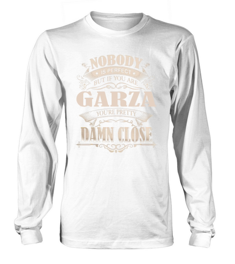 GARZA Nobody is perfect. But if you are GARZA youre pretty damn close - GARZA Tee Shirt, GARZA shirt, GARZA Hoodie, GARZA Family, GARZA Tee, GARZA Name Long sleeved Unisex