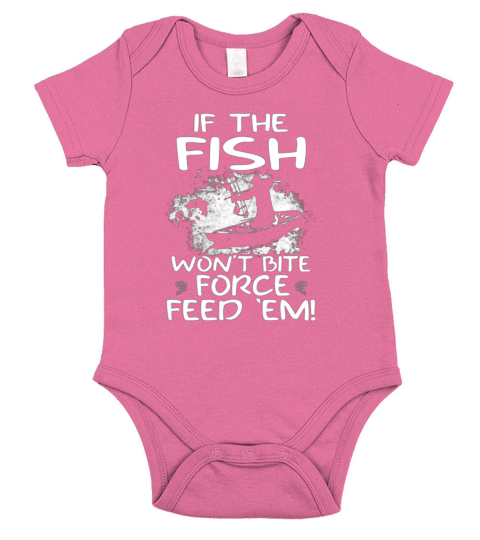 If The Fish Wont Bite Force Feed  Em Short Sleeve Baby One-Piece