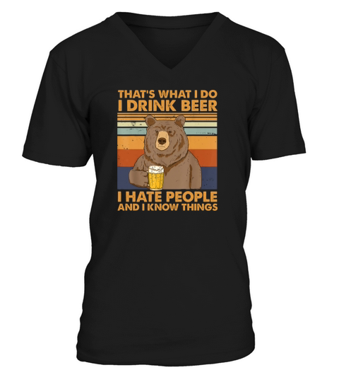 Thats What I Do I Drink Beer I Hate People And I Know Beer V-Neck T-shirt