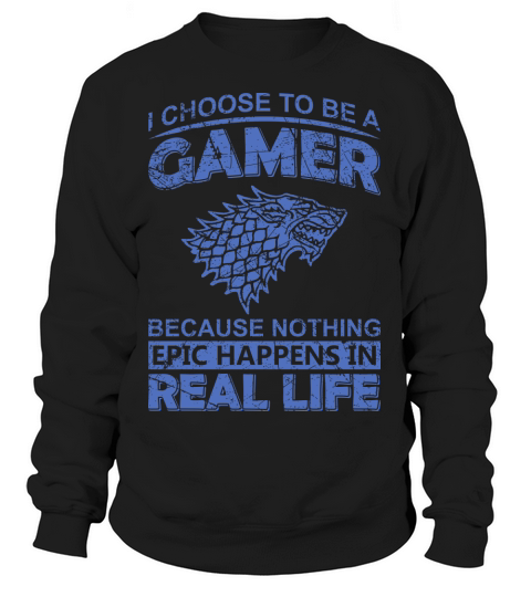 I choose to be a Gamer because Nothing epic happens in real life Women's Sweatshirt