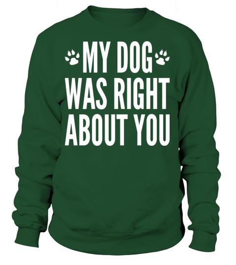 My Dog Was Right About You Women's Sweatshirt