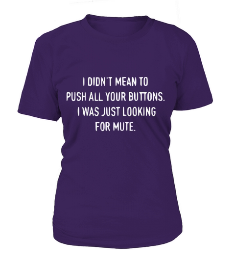 I didnt meant to push all your buttons , I was just looking for mute T-Shirt Woman