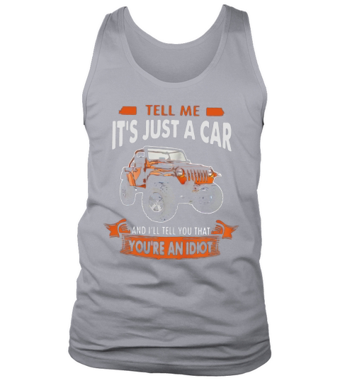 Jeep tell me its just a car and Ill tell you that youre an idiot Tank Top Unisex