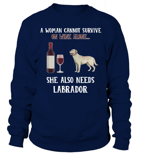 Eine Frau kann auf Wein nicht alleine überleben, sie braucht auch Labrador Sweatshirt Unisex