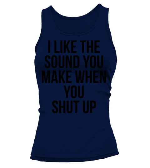 I like the sound you make when you shut up Women's Tank Top