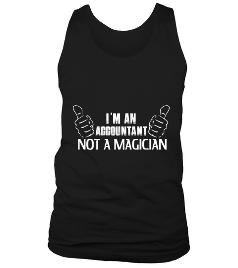 shirt I&amp;amp;#039;M AN ACCOUNTANT NOT A MAGICIAN T S Tank Top Unisex
