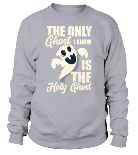 The Only Ghost I Know Is The Holy Ghost Gifts Women's Sweatshirt