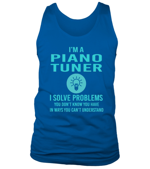 Piano Tuner I Solve Problem Job Title Shirts Tank Top Unisex