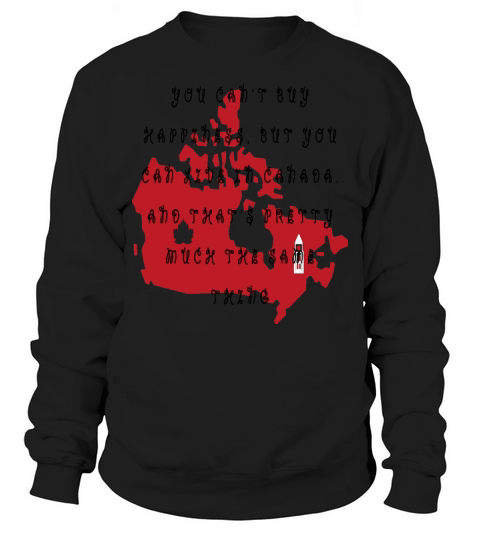 You can t buy happiness but you can live in Canada Men's Sweatshirt