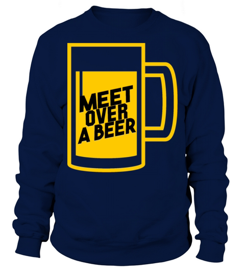 Meet Over Beer - funny beer lover shirt Men's Sweatshirt