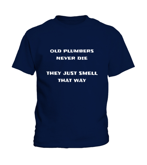 Old Plumbers Never Die They Just Smell That Way Men T-Shirt Kids T-Shirt
