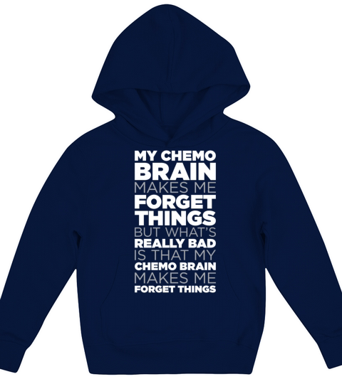 My Chemo Brain Makes Me Forget Things Funny Quote Kids Hoodie