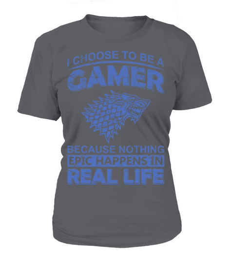 I choose to be a Gamer because Nothing epic happens in real life T-Shirt Woman