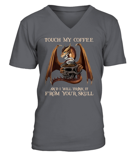 Hot Dragon touch my coffee and I will drink it from your skull V-Neck T-shirt