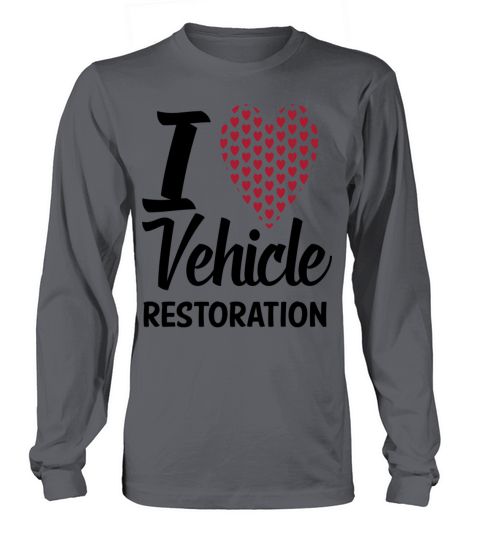 i love vehicle restoration likes auto restoration Long sleeved Unisex