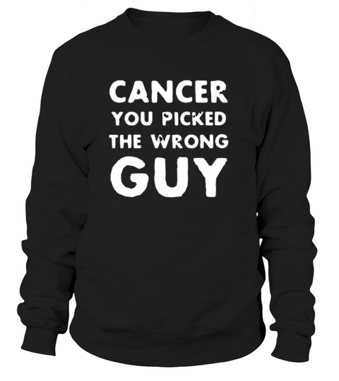 Cancer You Picked The Wrong Guy Support Fighting C Women's Sweatshirt