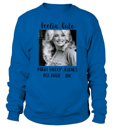 Dolly Parton Feeling Cute Sweatshirt Unisex