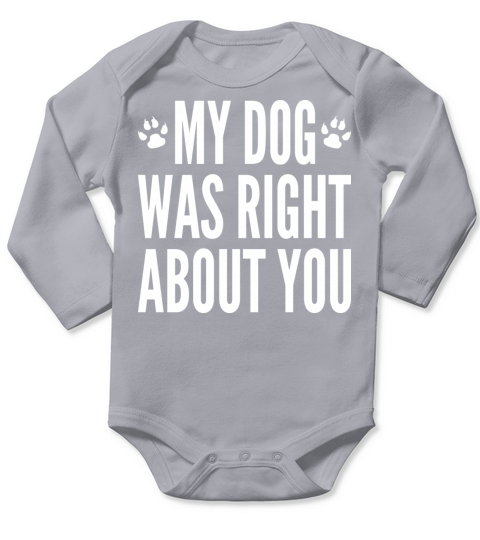 My Dog Was Right About You Long Sleeve Baby One-Piece