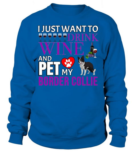 I Just Want To Drink Wine And Pet My Border Collie Women's Sweatshirt