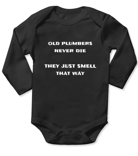 Old Plumbers Never Die They Just Smell That Way Men T-Shirt Long Sleeve Baby One-Piece