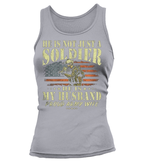 He Is Not Just A Soldier He Is My Husband  Proud Army Wife Tank top Woman
