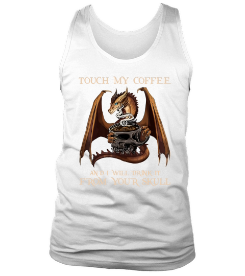 Hot Dragon touch my coffee and I will drink it from your skull Tank Top Unisex