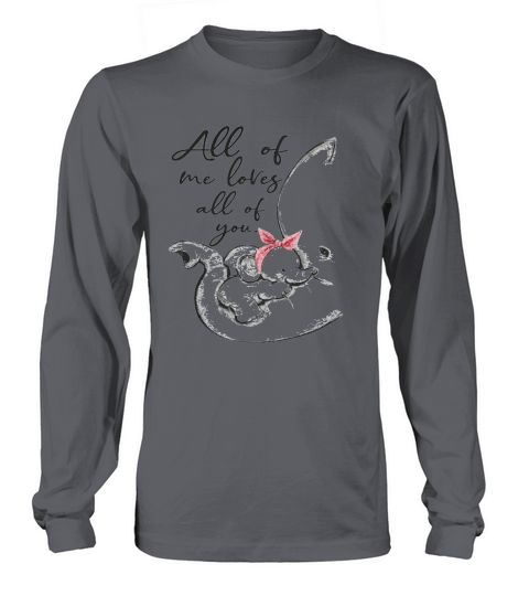 Elephant all of me loves all of you Long sleeved Unisex