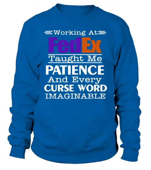 Working at FedEx taught me patience and every curse word imaginable shirt Sweatshirt Unisex