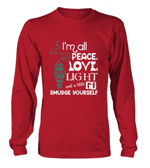 I am all peace love light and a little go smudge yourself Long sleeved Unisex