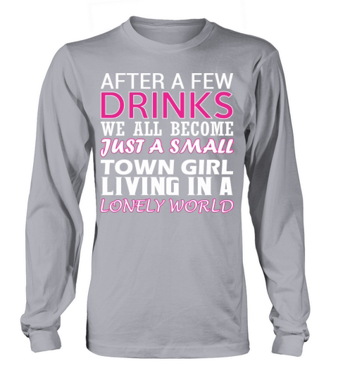After Few Drinks Well Become Just Small Town Girl Women's Long Sleeve