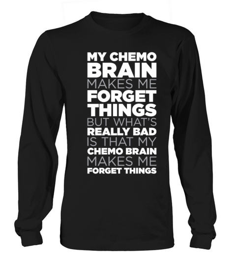 My Chemo Brain Makes Me Forget Things Funny Quote Women's Long Sleeve
