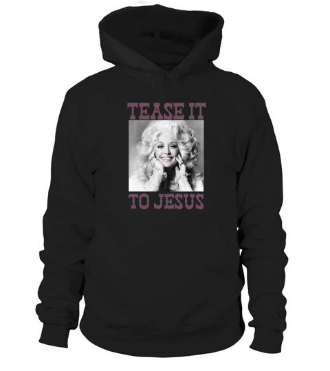 Dolly Parton Tease It To Jesus Hoodie Unisex