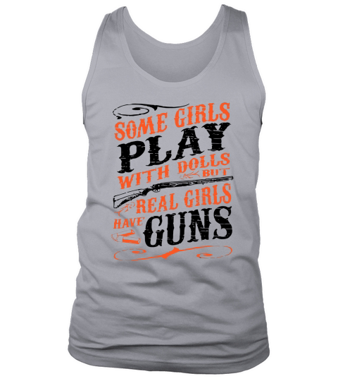 Some girls play with dolls but real girls have guns Tank Top Unisex