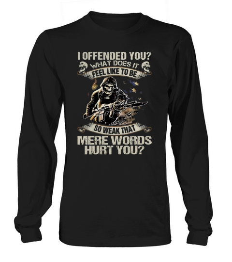 I offended You what does it feel like to be so weak Long sleeved Unisex