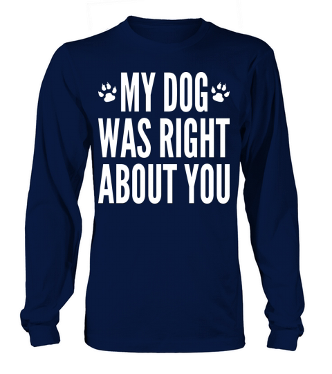 My Dog Was Right About You Women's Long Sleeve