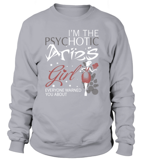 Aries T shirt I m the psychotic Aries Girl Every Women's Sweatshirt