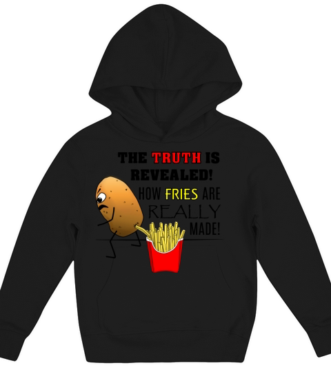 The Truth Is Revealed How Fries Are REALLY Made Kids Hoodie
