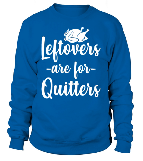 Leftovers Are For Quitters Funny Thanksgiving Women's Sweatshirt